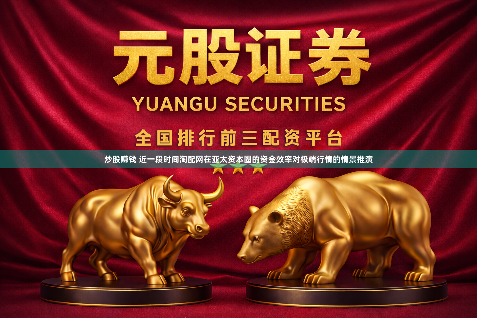 炒股赚钱 近一段时间淘配网在亚太资本圈的资金效率对极端行情的情景推演