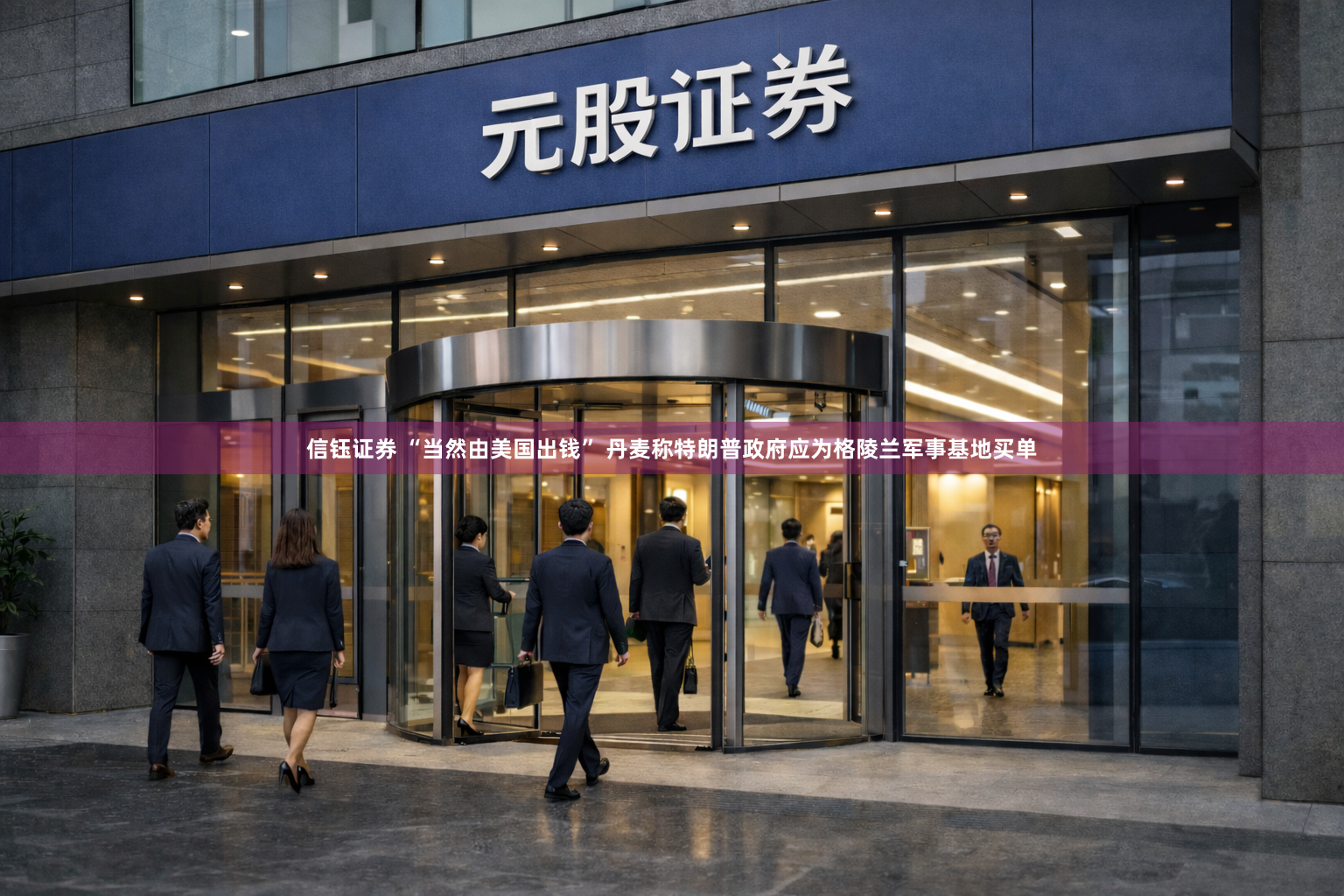 信钰证券 “当然由美国出钱” 丹麦称特朗普政府应为格陵兰军事基地买单
