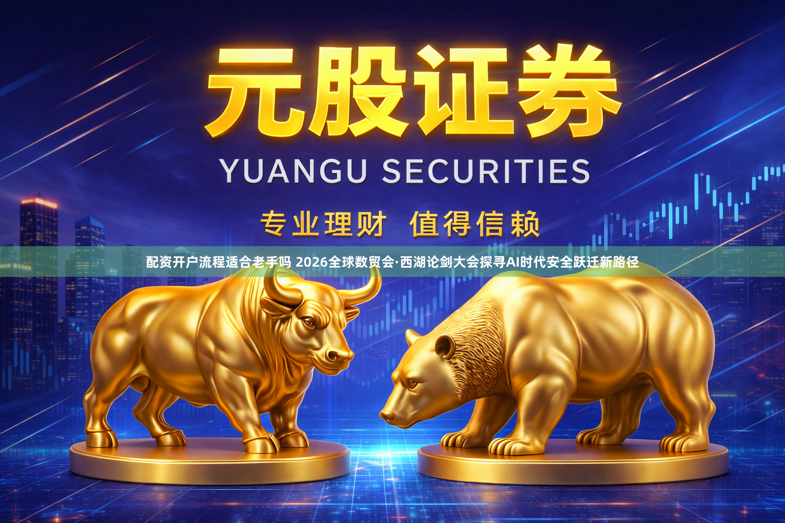 配资开户流程适合老手吗 2026全球数贸会·西湖论剑大会探寻AI时代安全跃迁新路径